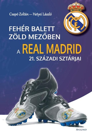 Csap Zoltn  Hetyei Lszl - Fehr Balett Zld Mezben - A Real Madrid 21. Szzadi Sztrjai