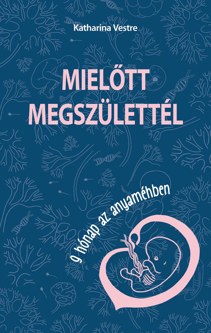 Katharina Vestre - Mieltt Megszlettl - 9 Hnap Az Anyamhben