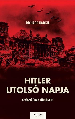 Richard Dargie - Hitler Utols Napja - A Vgs rk Trtnete