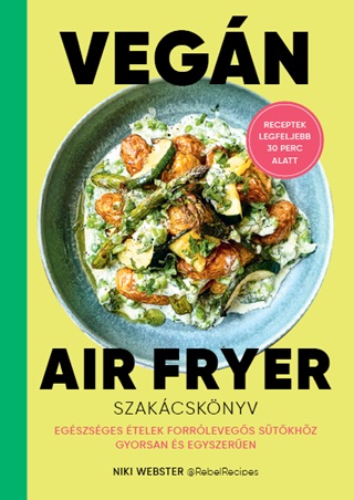 Vegn Air Fryer Szakcsknyv - Receptek Legfeljebb 30 Perc Alatt