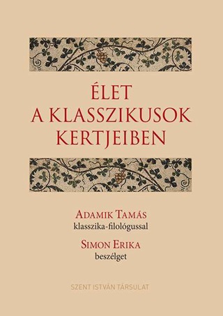 - - let A Klasszikusok Kertjeiben - Adamik Tams Klasszika-Filolgussal Simon Erika