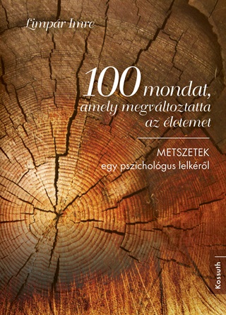 100 Mondat, Amely Megvltoztatta Az letemet - Metszetek Egy Pszicholgus Lelkr